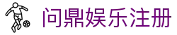 问鼎娱乐注册|问鼎会员 - (中国)铜仁问鼎娱乐注册控股集团有限公司欢迎您